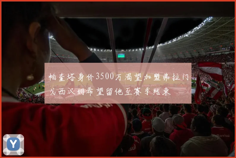 帕奎塔身价3500万渴望加盟弗拉门戈西汉姆希望留他至赛季结束