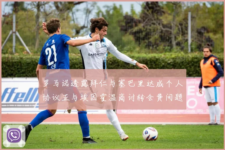 罗马诺透露拜仁与塞巴里达成个人协议正与埃因霍温商讨转会费问题